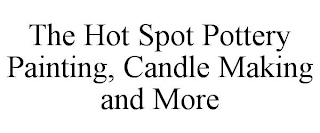 THE HOT SPOT POTTERY PAINTING, CANDLE MAKING AND MORE