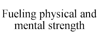 FUELING PHYSICAL AND MENTAL STRENGTH