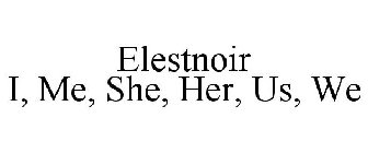 ELESTNOIR I, ME, SHE, HER, US, WE