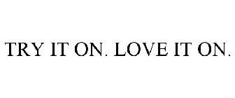 TRY IT ON. LOVE IT ON.