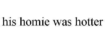 HIS HOMIE WAS HOTTER
