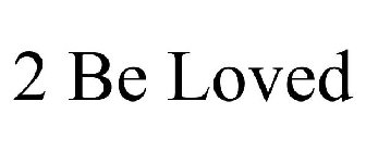 2 BE LOVED