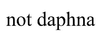 NOT DAPHNA