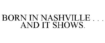 BORN IN NASHVILLE . . . AND IT SHOWS.
