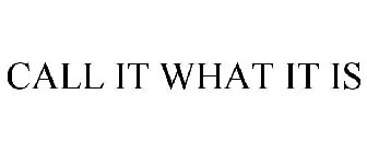 CALL IT WHAT IT IS