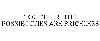 TOGETHER, THE POSSIBILITIES ARE PRICELESS