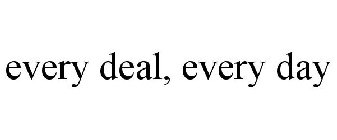 EVERY DEAL, EVERY DAY