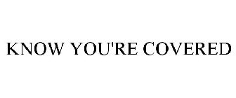 KNOW YOU'RE COVERED