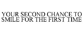 YOUR SECOND CHANCE TO SMILE FOR THE FIRST TIME 