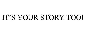 IT'S YOUR STORY TOO!