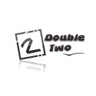 2 DOUBLE TWO
