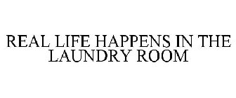 REAL LIFE HAPPENS IN THE LAUNDRY ROOM