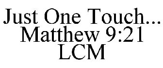 JUST ONE TOUCH... MATTHEW 9:21 LCM