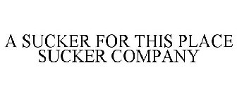 A SUCKER FOR THIS PLACE SUCKER COMPANY