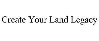 CREATE YOUR LAND LEGACY