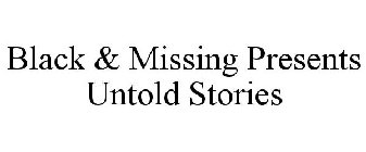 BLACK & MISSING PRESENTS UNTOLD STORIES