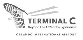TERMINAL C BEYOND THE ORLANDO EXPERIENCE ORLANDO INTERNATIONAL AIRPORT