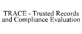 TRACE - TRUSTED RECORDS AND COMPLIANCE EVALUATION