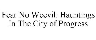 FEAR NO WEEVIL: HAUNTINGS IN THE CITY OF PROGRESS
