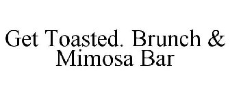 GET TOASTED. BRUNCH & MIMOSA BAR