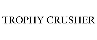 TROPHY CRUSHER