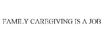 FAMILY CAREGIVING IS A JOB