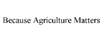 BECAUSE AGRICULTURE MATTERS