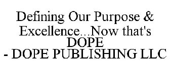 DEFINING OUR PURPOSE & EXCELLENCE...NOW THAT'S DOPE - DOPE PUBLISHING LLC