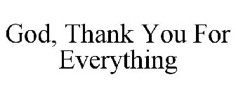 GOD, THANK YOU FOR EVERYTHING
