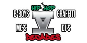 HIP HOP V DECADES B-BOYS GRAFFITI MC'S DJ'S