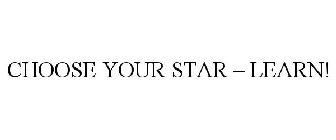 CHOOSE YOUR STAR - LEARN!
