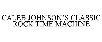 CALEB JOHNSON'S CLASSIC ROCK TIME MACHINE