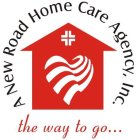 A NEW ROAD HOME CARE AGENCY, INC. THE WAY TO GO . . .Y TO GO . . .