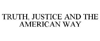 TRUTH, JUSTICE AND THE AMERICAN WAY
