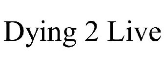 DYING 2 LIVE