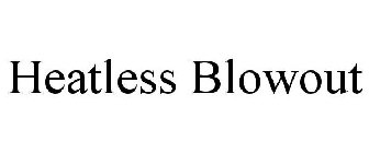 HEATLESS BLOWOUT