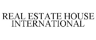 REAL ESTATE HOUSE INTERNATIONAL