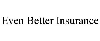 EVEN BETTER INSURANCE