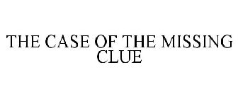 THE CASE OF THE MISSING CLUE