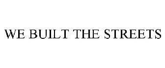 WE BUILT THE STREETS