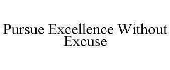 PURSUE EXCELLENCE WITHOUT EXCUSE