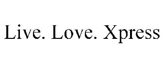 LIVE. LOVE. XPRESS