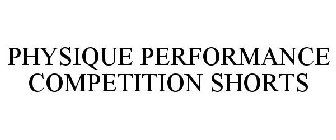 PHYSIQUE PERFORMANCE COMPETITION SHORTS