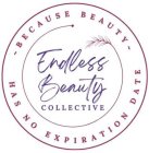 THE ENDLESS BEAUTY COLLECTIVE BECAUSE BEAUTY HAS NO EXPIRATION DATEAUTY HAS NO EXPIRATION DATE