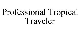 PROFESSIONAL TROPICAL TRAVELER