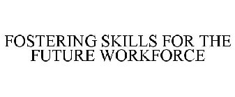 FOSTERING SKILLS FOR THE FUTURE WORKFORCE