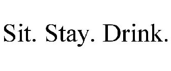 SIT. STAY. DRINK.