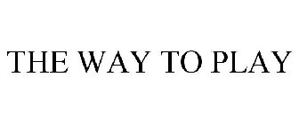 THE WAY TO PLAY
