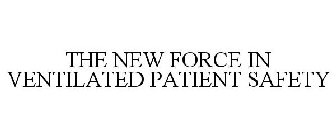 THE NEW FORCE IN VENTILATED PATIENT SAFETY