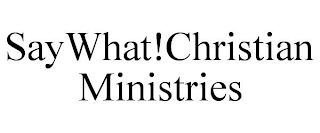 SAYWHAT!CHRISTIAN MINISTRIES